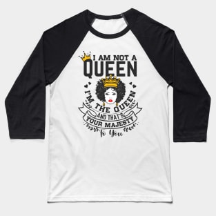 I am not a queen I'm the Queen and that's your majesty to you Baseball T-Shirt